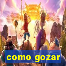 como gozar